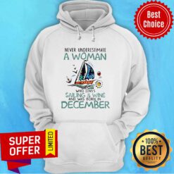 Never Underestimate A Women Who Loves Sailing And Wine Born In December Hoodie