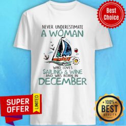 Never Underestimate A Women Who Loves Sailing And Wine Born In December Shirt