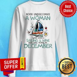 Never Underestimate A Women Who Loves Sailing And Wine Born In December Sweatshirt