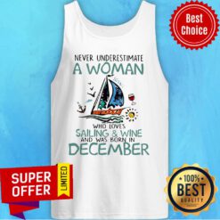 Never Underestimate A Women Who Loves Sailing And Wine Born In December Tank Top