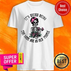 Skeleton It's Weird Being The Same Age As Old People Shirt