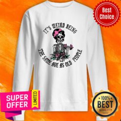 Skeleton It's Weird Being The Same Age As Old People Sweatshirt