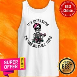Skeleton It's Weird Being The Same Age As Old People Tank Top