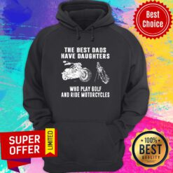 The Best Dads Have Daughters Who Play Golf And Ride Motorcycles Hoodie