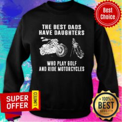 The Best Dads Have Daughters Who Play Golf And Ride Motorcycles Sweatshirt