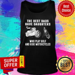 The Best Dads Have Daughters Who Play Golf And Ride Motorcycles Tank Top