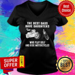 The Best Dads Have Daughters Who Play Golf And Ride Motorcycles V-neck