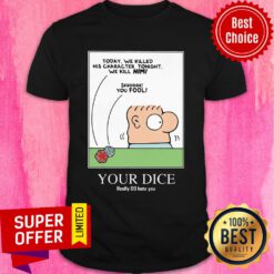Today We Killed His Character Tonight We Kill Mimi You Fool Your Dice Shirt