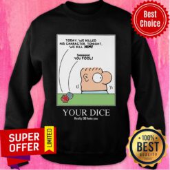 Today We Killed His Character Tonight We Kill Mimi You Fool Your Dice Sweatshirt