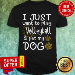 Volleyball I Just Want To Play Volleyball And Pet My Dog Shirt