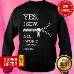 Yes I Sew No I Won't Hem Your Pants Sweatshirt