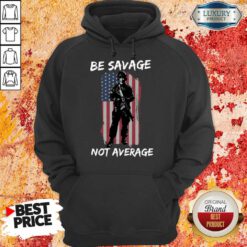 Be Savage Not Average American Flag Hoodie