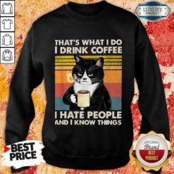 Cat That's What I Do I Drink Coffee I Hate People And I Know Things Sweatshirt