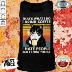 Cat That's What I Do I Drink Coffee I Hate People And I Know Things Tank Top