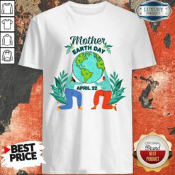 Mother Earth Day April 22 Shirt