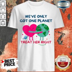 We're Only Got One Planet Treat Her Right Earth Day Shirt