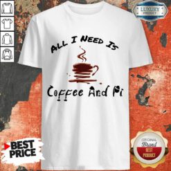 All I Need Is Coffee And Pi Shirt