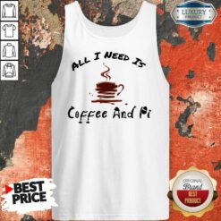 All I Need Is Coffee And Pi Tank Top