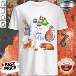 I Love You Fluffy Cat Bunny Bird Fox Shirt