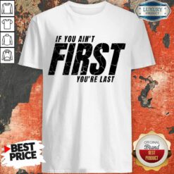 If You Ain't First You'Re Last Shirt
