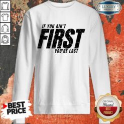 If You Ain't First You'Re Last Sweatshirt