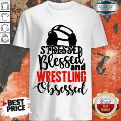 Stressed Blessed And Wrestling Obsessed Shirt