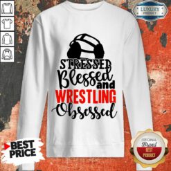 Stressed Blessed And Wrestling Obsessed Sweatshirt
