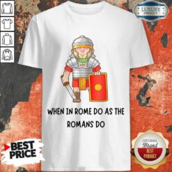 When In Rome Do As The Romans Do Shirt