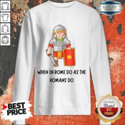 When In Rome Do As The Romans Do Sweatshirt