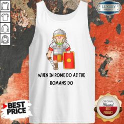 When In Rome Do As The Romans Do Tank Top