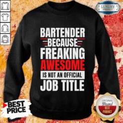 Bartender Because Freaking Awesome Is Not An Official Job Title Sweatshirt