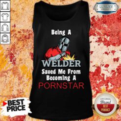 Being A Welder Saved Me From Becoming A Pornstar Tank Top