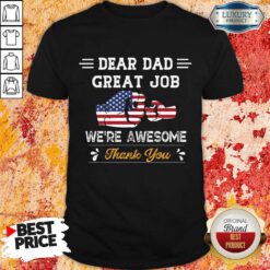 Dear Dad Great Job We'Re Awesome Thank You Shirt
