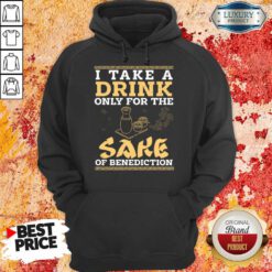 I Take A Drink Only For The Sake Of Benediction Hoodie