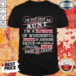 I'm Not Just An Aunt I'm A Big Cup Of Wonderful Covered In Awesome Sauce Shirt