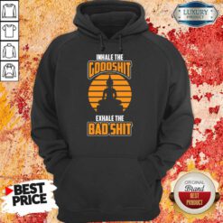 Inhale The Goodshit Exhale The Bad Shit Hoodie