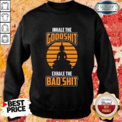 Inhale The Goodshit Exhale The Bad Shit Sweatshirt
