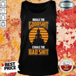 Inhale The Goodshit Exhale The Bad Shit Tank Top