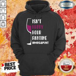 Isn't Happy Hour Anytime Megapint Hoodie