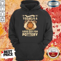 To Day Is A Good Day For Pottery Hoodie
