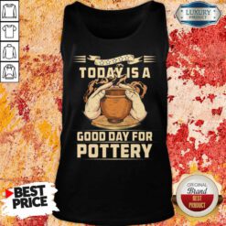 To Day Is A Good Day For Pottery Tank Top