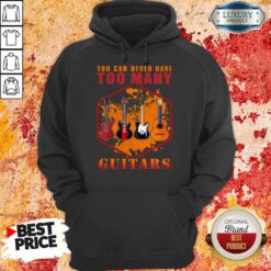 You Can Never Have Too Many Guitars Hoodie
