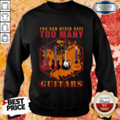 You Can Never Have Too Many Guitars Sweatshirt