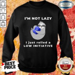 I'm Not Lazy I Just Rolled A Low Initiative Sweatshirt