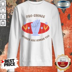 Pro Choice Women Are Human Too Sweatshirt