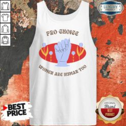 Pro Choice Women Are Human Too Tank Top