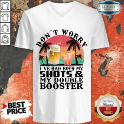 Don't Worry I've Had Both My Shots And My Double Booster V-neck