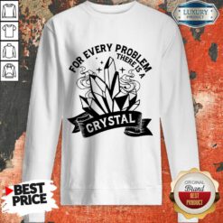 For Every Problem There Is Crystal Sweatshirt