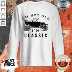 I'm Not Old I'm A Classic Sweatshirt