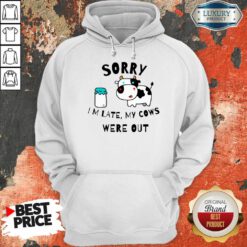 Sorry Im Late My Cows Were Out Hoodie